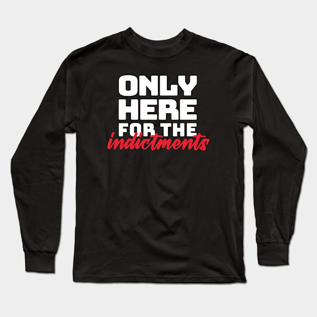 "only here for the indictments" in plain white letters - treason is the reason for the season Long Sleeve T-Shirt by PlanetSnark